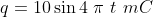 q=10\sin{4\ \pi\ t} \ mC